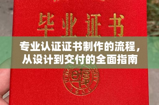 新和专业认证证书制作的流程，从设计到交付的全面指南